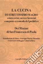 La cucina di strettissimo magro. Senza carne, uova e latticini composta a comodo del pubblico. Dei Minimi di San Francesco di Paola libro