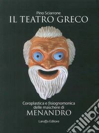 Il teatro greco. Coroplastica e fisiognomonica delle maschere di Menadro libro