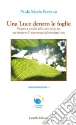 Una luce dentro le foglie. Viaggio a cavallo delle cure palliative per riscoprire l'importanza del prendersi cura libro