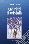 Labirinti di cristallo libro di Ortuso Chiara