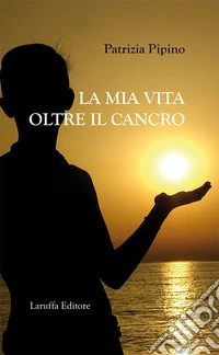 La mia vita oltre il cancro libro