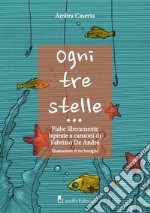 Ogni tre stelle. Fiabe liberamente ispirate a canzoni di Fabrizio De Andrè. Ediz. illustrata libro