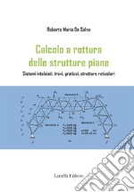 Calcolo e rottura delle strutture piane. Sistemi intelaiati, travi, graticci, strutture reticolari libro