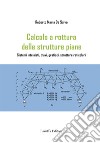 Calcolo e rottura delle strutture piane. Sistemi intelaiati, travi, graticci, strutture reticolari libro