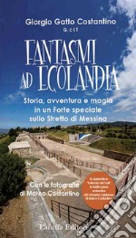 Fantasmi a Ecolandia. Storia, avventura e magia in un Forte speciale sullo Stretto di Messina libro
