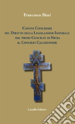 Canoni conciliari nel diritto della legislazione imperiale dal primo Concilio di Nicea al Concilio Calcedonese libro