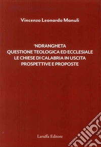 'Ndrangheta. Questione teologica ed ecclesiale, le chiese di Calabria in uscita, prospettive e proposte libro