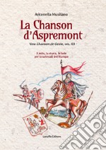 La Chanson d'Aspremont. Una Chanson de Geste, sec. XII. Il mito, la storia, la fede per la salvezza dell'Europa libro