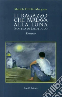 Il ragazzo che parlava alla luna (Matteo di Lampedusa) libro