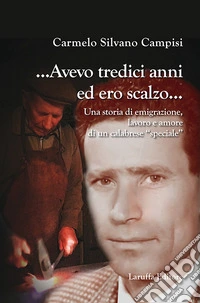 ...Avevo tredici anni ed ero scalzo... Una storia di emigrazione, lavoro e amore di un calabrese «speciale» libro