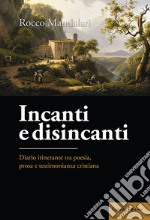 Incanti e disincanti. Diario itinerante tra poesia, prosa e testimonianza cristiana