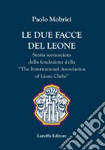 Le due facce del leone. Storia sconosciuta della fondazione della The International Association of Lions Club libro