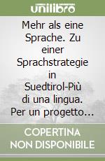 Mehr als eine Sprache. Zu einer Sprachstrategie in Suedtirol-Più di una lingua. Per un progetto linguistico in Alto Adige