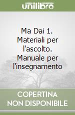 Ma Dai 1. Materiali per l'ascolto. Manuale per l'insegnamento libro