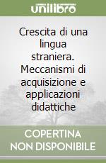 Crescita di una lingua straniera. Meccanismi di acquisizione e applicazioni didattiche