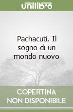 Pachacuti. Il sogno di un mondo nuovo libro