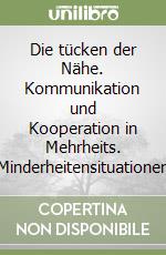 Die tücken der Nähe. Kommunikation und Kooperation in Mehrheits. Minderheitensituationen libro