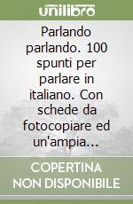 Parlando parlando. 100 spunti per parlare in italiano. Con schede da fotocopiare ed un'ampia raccolta di immagini. Libro per lo studente. Per le Scuole libro