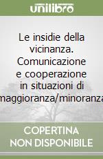 Le insidie della vicinanza. Comunicazione e cooperazione in situazioni di maggioranza/minoranza libro