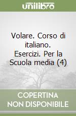 Volare. Corso di italiano. Esercizi. Per la Scuola media (4)