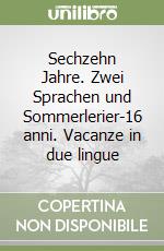 Sechzehn Jahre. Zwei Sprachen und Sommerlerier-16 anni. Vacanze in due lingue libro