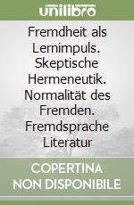 Fremdheit als Lernimpuls. Skeptische Hermeneutik. Normalität des Fremden. Fremdsprache Literatur libro