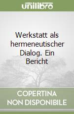 Werkstatt als hermeneutischer Dialog. Ein Bericht libro