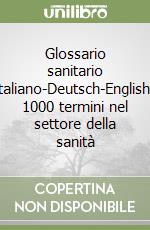 Glossario sanitario italiano-Deutsch-English. 1000 termini nel settore della sanità libro