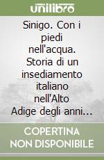 Sinigo. Con i piedi nell'acqua. Storia di un insediamento italiano nell'Alto Adige degli anni Venti libro