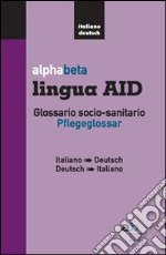 Alphabeta lingua AID. Glossario socio-sanitario. Pflegeglossar-Italiano-Deutsch libro