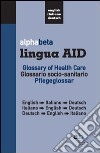 Alphabeta lingua AID. Glossary of Health Care. English-Italiano-Tedesco, Italiano-English-Tedesco, Tedesco-English-Italiano libro
