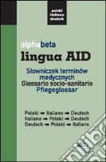 Alphabeta lingua AID. Slowniczek terminów medycznych. Polski-Italiano-Deutsch, Italiano-Polski-Deutsch, Deutsch-Polski-Italiano libro