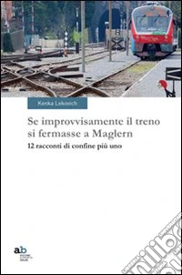 Se improvvisamente il treno si fermasse a Maglern. 12 racconti di confine più uno libro