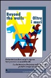 Beyond the walls-Oltre i muri. Deinstitutionalisation in european best practices in mental health. Ediz. italiana e inglese libro di Toresini L. (cur.) Mezzina R. (cur.)