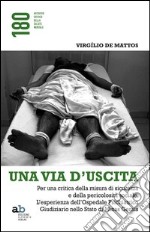 Una via d'uscita. Per una critica della misura di sicurezza e della pericolosità sociale. L'esperienza dell'ospedale psichiatrico giudiziario...