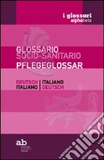 Glossario socio-sanitario. Tedesco-italiano, italiano-tedesco. Ediz. bilingue