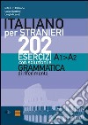 Italiano per stranieri. 202 esercizi A1-A2 con soluzioni e grammatica di riferimento libro