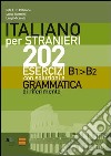 Italiano per stranieri. 202 esercizi B1-B2 con soluzioni e grammatica di riferimento libro