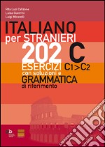 Italiano per stranieri. 202 esercizi C1-C2 con soluzioni e grammatica di riferimento libro