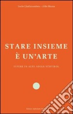 Stare insieme è un'arte. Vivere in Alto Adige/Südtirol libro