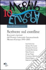 Scrivere sul confine. Racconti vincitori del premio letterario internazionale Merano-Europa (1995-2013) libro