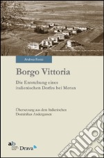 Borgo Vittoria. Die Entstehung eines italienischen Dorfes bei Meran libro