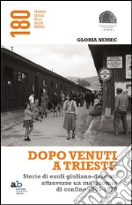 Dopo venuti a Trieste. Storie di esuli giuliano-dalmati attraverso un manicomio di confine 1945-1970