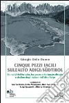 Cinque pezzi facili sull'Alto Adige/Südtirol. Le radici del fortuito, fortunoso e fortunato disagio e declino degli italiani dell'Alto Adige libro