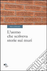 L'uomo che scriveva storie sui muri libro