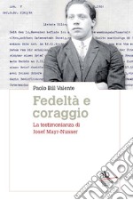 Fedeltà e coraggio. La testimonianza di Josef Mayr-Nusser libro