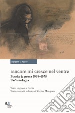 Rancore mi cresce nel ventre. Poesia & prosa 1968-1978