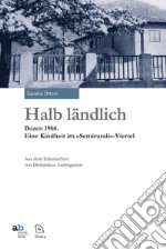 Halb ländlich Bozen 1966. Eine Kindheit im «Semirurali»-Viertel libro