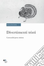 Divertimenti tristi. Centoundici prose minime libro