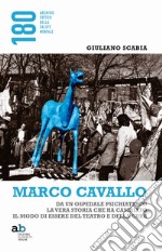 Marco Cavallo. Da un ospedale psichiatrico la vera storia che ha cambiato il modo di essere del teatro e della cura libro